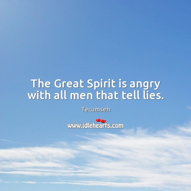 The Great Spirit is angry with all men that tell lies. Picture Quotes Image