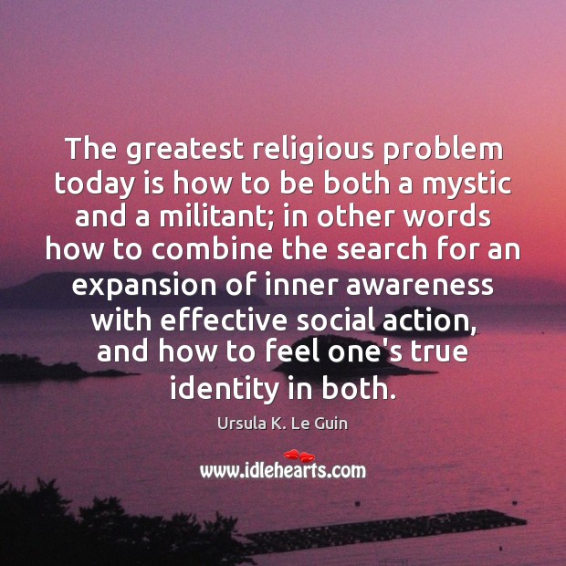 The greatest religious problem today is how to be both a mystic Image