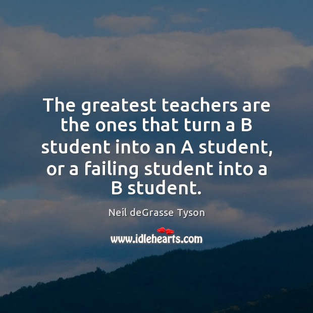 The greatest teachers are the ones that turn a B student into Image