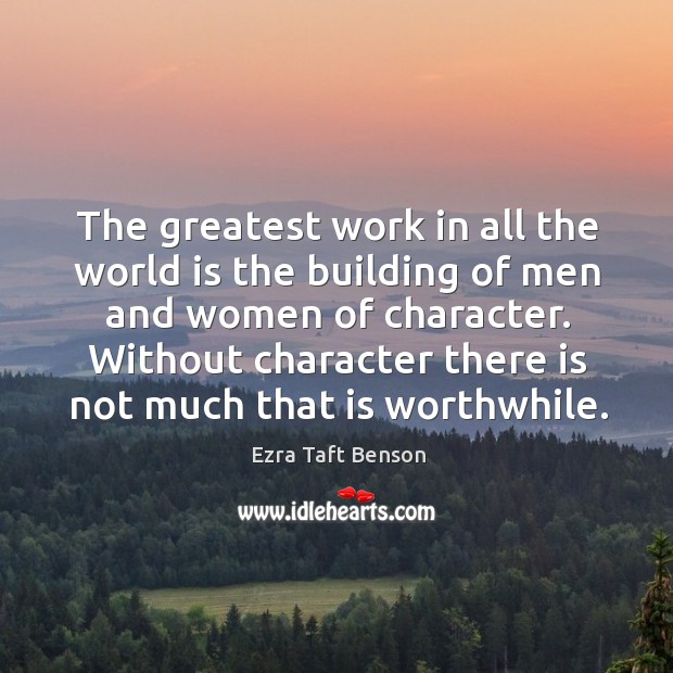 The greatest work in all the world is the building of men Ezra Taft Benson Picture Quote