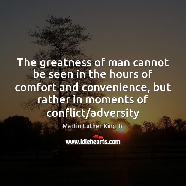 The greatness of man cannot be seen in the hours of comfort Image