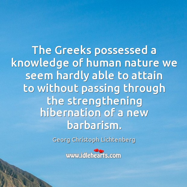 The greeks possessed a knowledge of human nature we seem hardly Nature Quotes Image