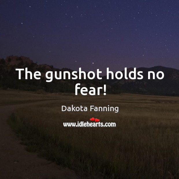 The gunshot holds no fear! Image