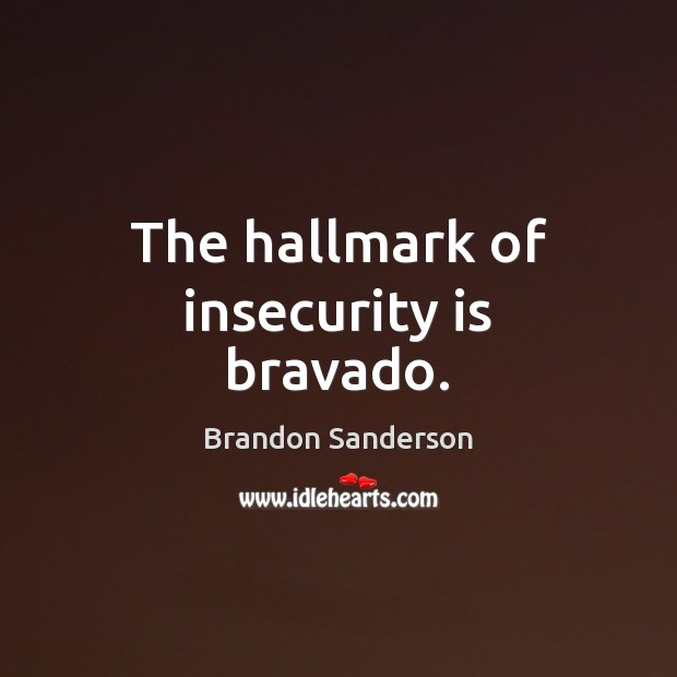 The hallmark of insecurity is bravado. Brandon Sanderson Picture Quote