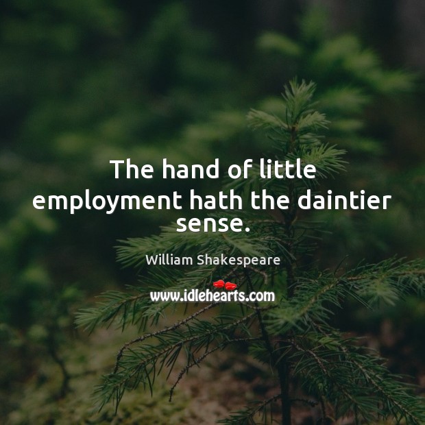 The hand of little employment hath the daintier sense. Picture Quotes Image