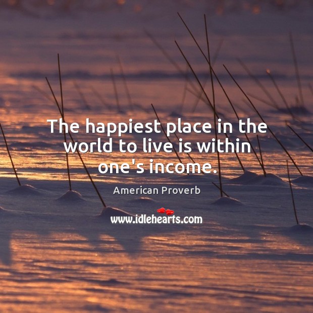 The happiest place in the world to live is within one’s income. Income Quotes Image