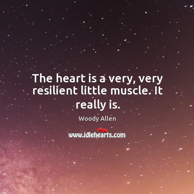 The heart is a very, very resilient little muscle. It really is. Woody Allen Picture Quote