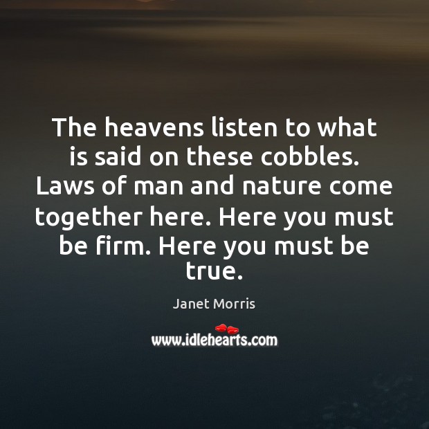 The heavens listen to what is said on these cobbles. Laws of Nature Quotes Image