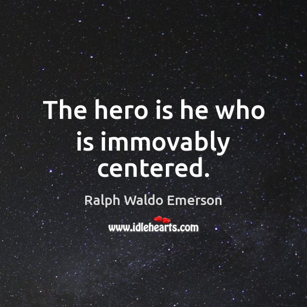 The hero is he who is immovably centered. Image