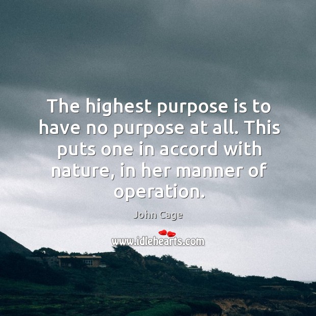 The highest purpose is to have no purpose at all. This puts one in accord with nature Nature Quotes Image