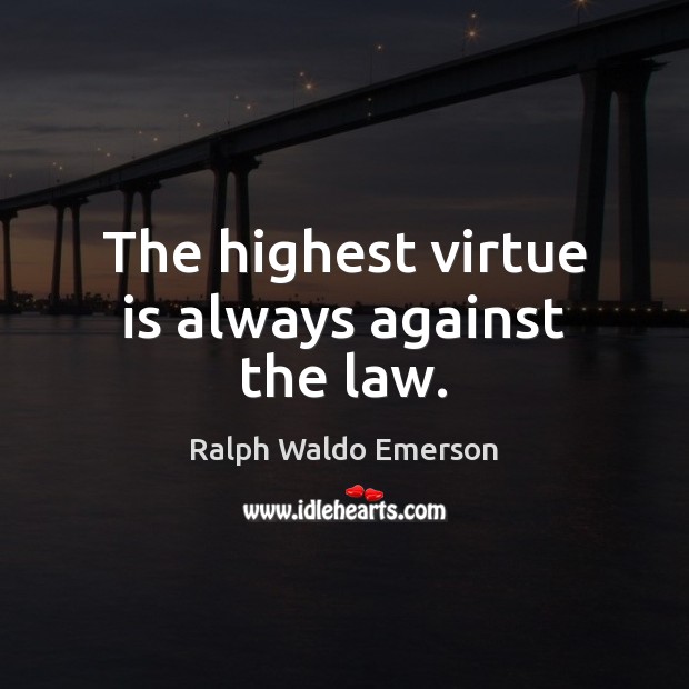 The highest virtue is always against the law. Picture Quotes Image