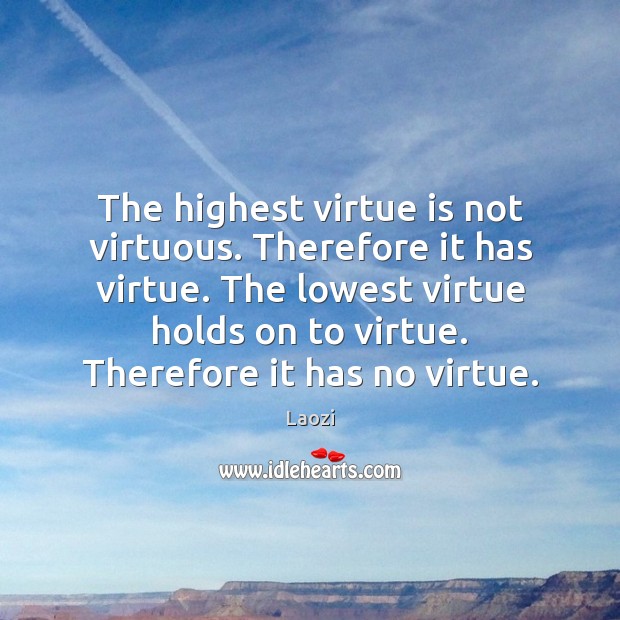 The highest virtue is not virtuous. Therefore it has virtue. The lowest Laozi Picture Quote