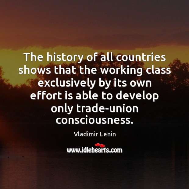 The history of all countries shows that the working class exclusively by Effort Quotes Image