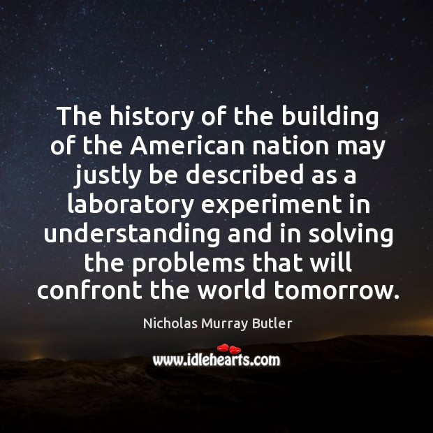 The history of the building of the American nation may justly be Nicholas Murray Butler Picture Quote
