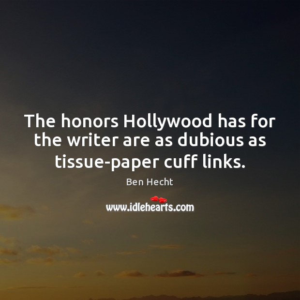 The honors Hollywood has for the writer are as dubious as tissue-paper cuff links. Ben Hecht Picture Quote