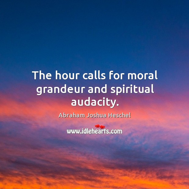 The hour calls for moral grandeur and spiritual audacity. Image