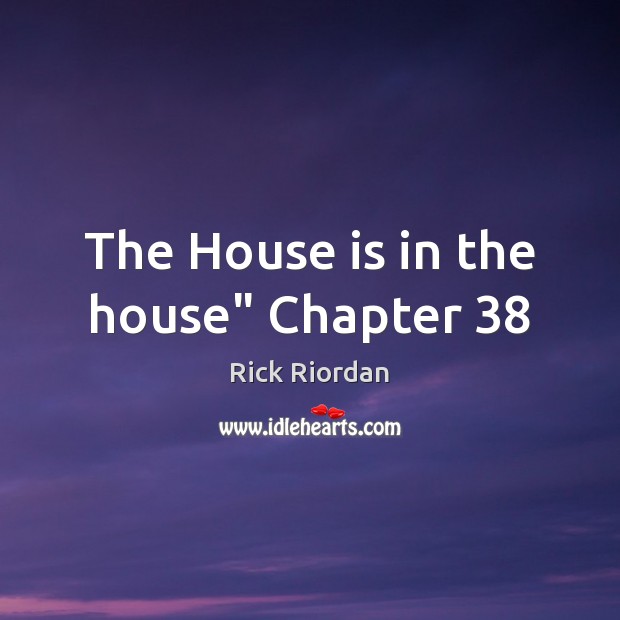 The House is in the house” Chapter 38 Rick Riordan Picture Quote