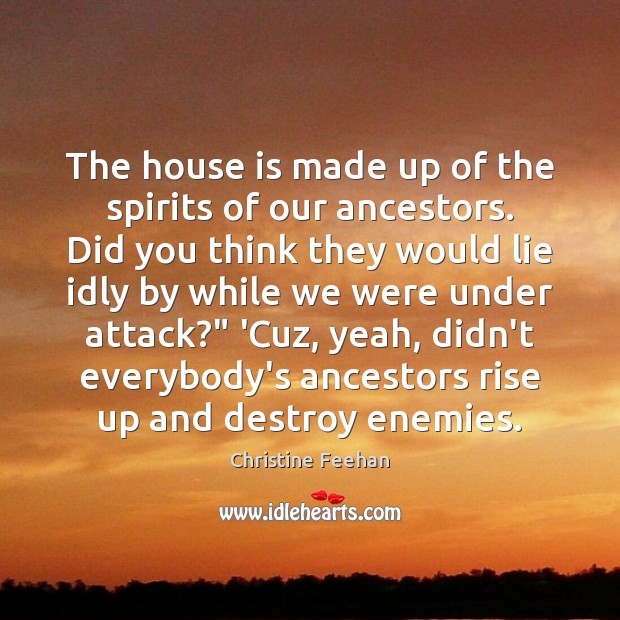 The house is made up of the spirits of our ancestors. Did Lie Quotes Image