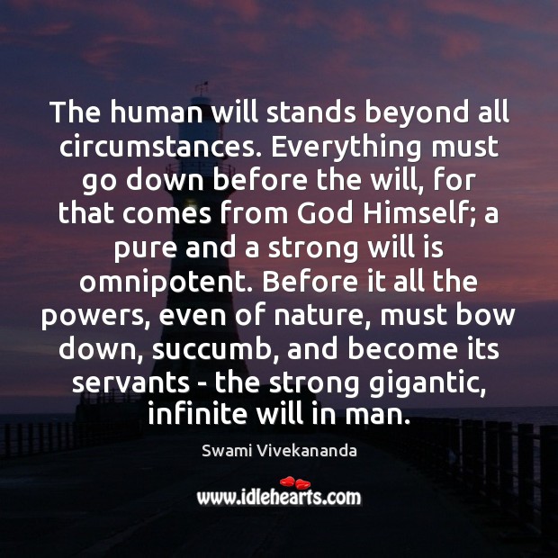 The human will stands beyond all circumstances. Everything must go down before Nature Quotes Image