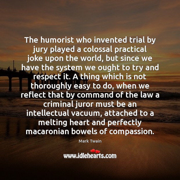 The humorist who invented trial by jury played a colossal practical joke Respect Quotes Image