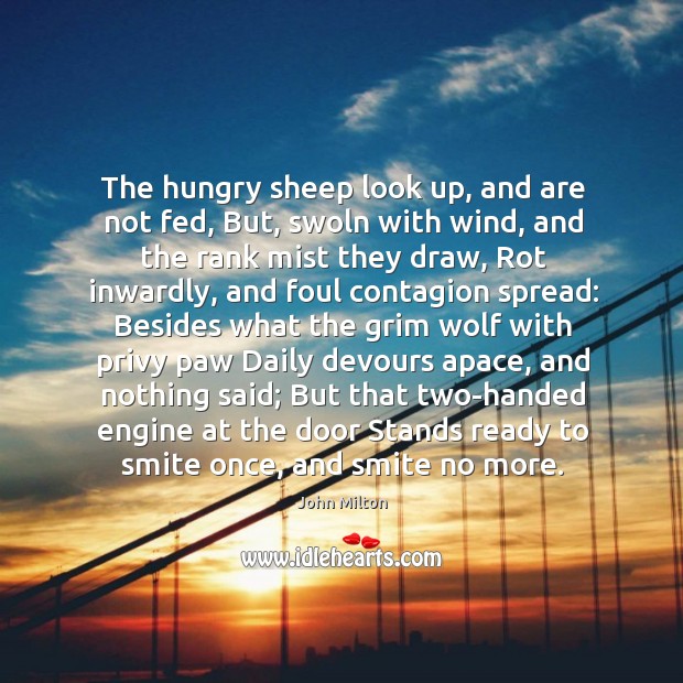 The hungry sheep look up, and are not fed, But, swoln with John Milton Picture Quote