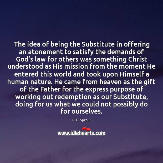 The idea of being the Substitute in offering an atonement to satisfy Gift Quotes Image