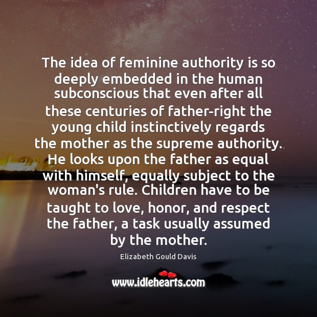 The idea of feminine authority is so deeply embedded in the human Respect Quotes Image