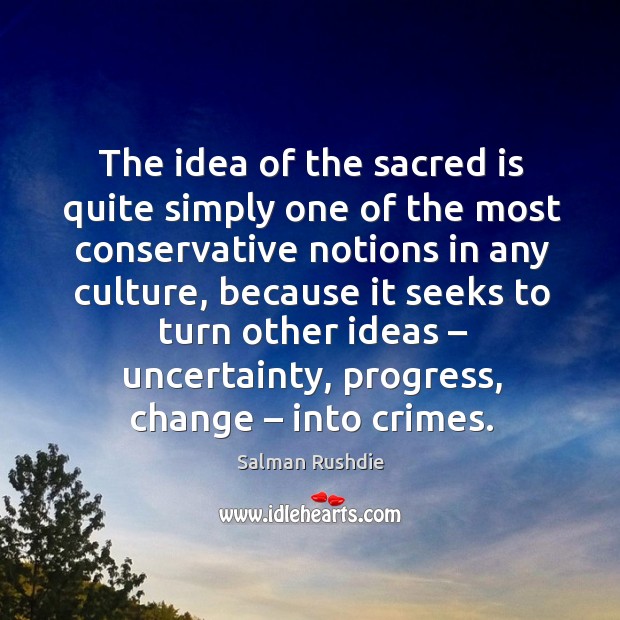 The idea of the sacred is quite simply one of the most conservative notions in any culture Image