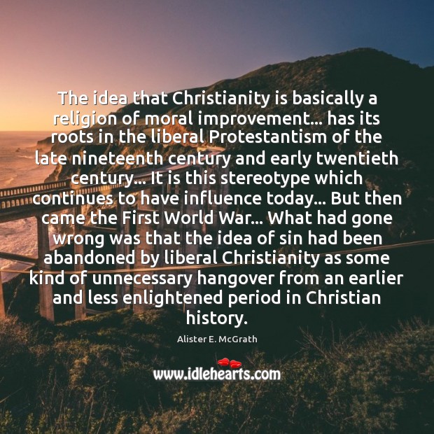 The idea that Christianity is basically a religion of moral improvement… has Alister E. McGrath Picture Quote