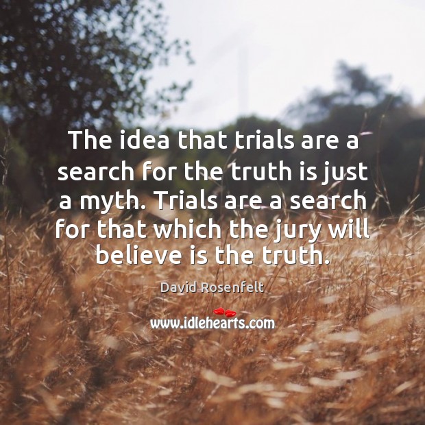 The idea that trials are a search for the truth is just Truth Quotes Image