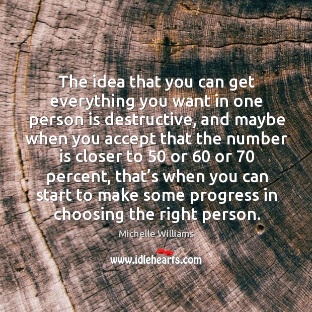 The idea that you can get everything you want in one person is destructive, and maybe Progress Quotes Image