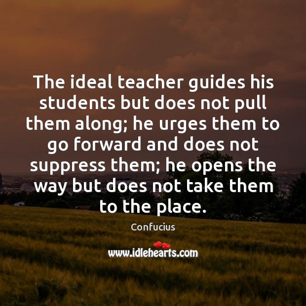 The ideal teacher guides his students but does not pull them along; Picture Quotes Image