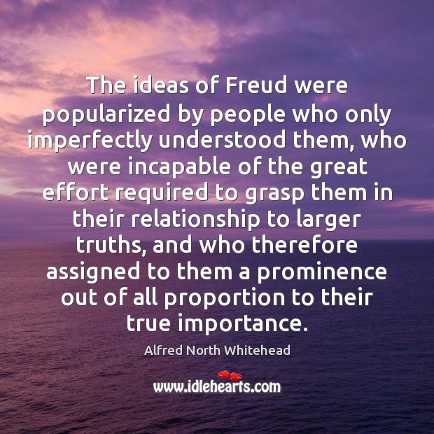 The ideas of Freud were popularized by people who only imperfectly understood Effort Quotes Image