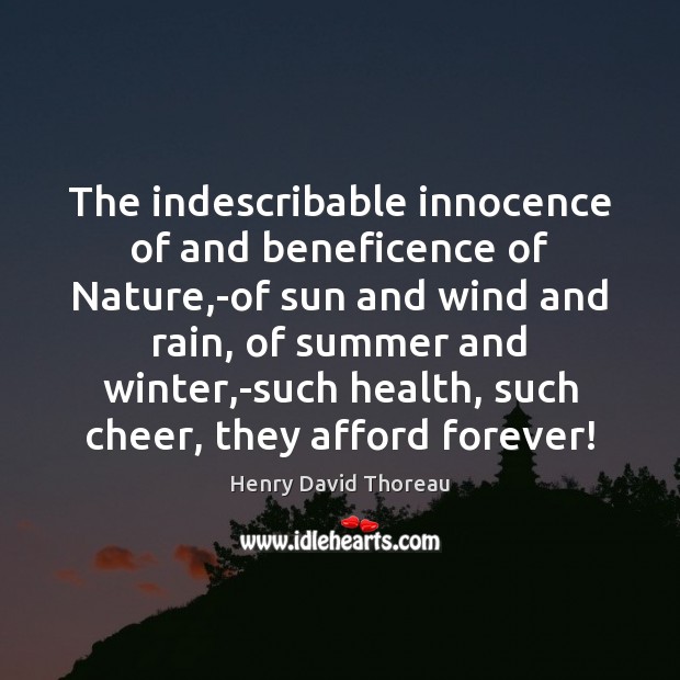 The indescribable innocence of and beneficence of Nature,-of sun and wind Nature Quotes Image