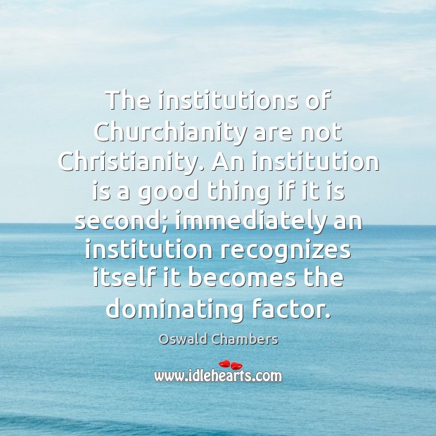 The institutions of Churchianity are not Christianity. An institution is a good Oswald Chambers Picture Quote