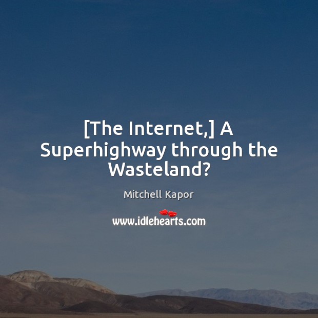 [The Internet,] A Superhighway through the Wasteland? Mitchell Kapor Picture Quote