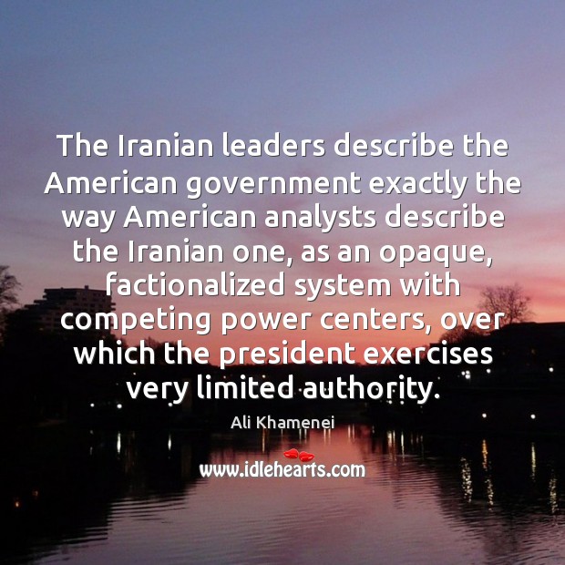 The Iranian leaders describe the American government exactly the way American analysts Ali Khamenei Picture Quote