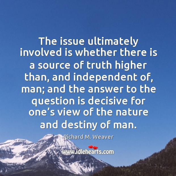 The issue ultimately involved is whether there is a source of truth Nature Quotes Image