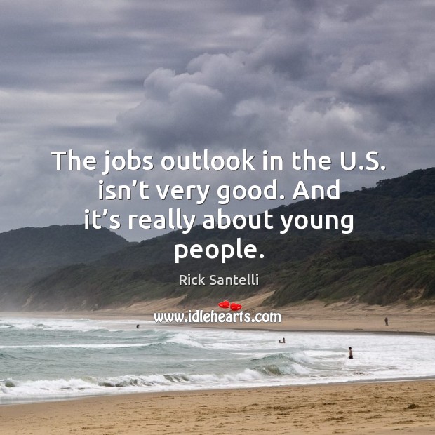 The jobs outlook in the u.s. Isn’t very good. And it’s really about young people. Image