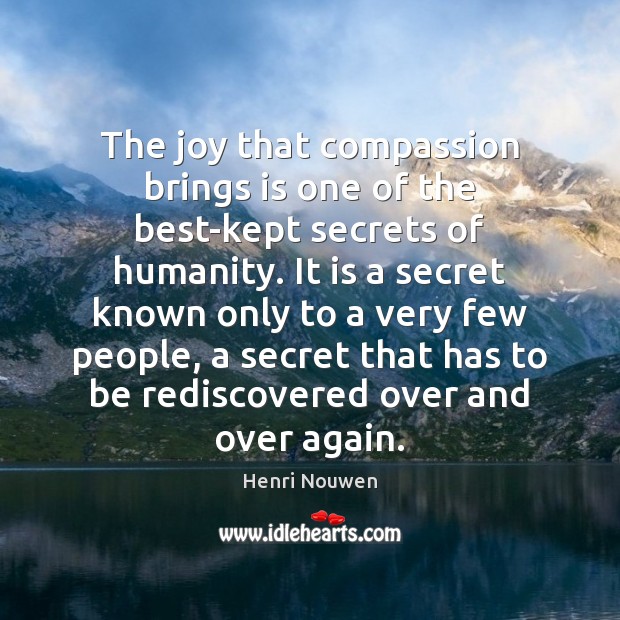 The joy that compassion brings is one of the best-kept secrets of Humanity Quotes Image