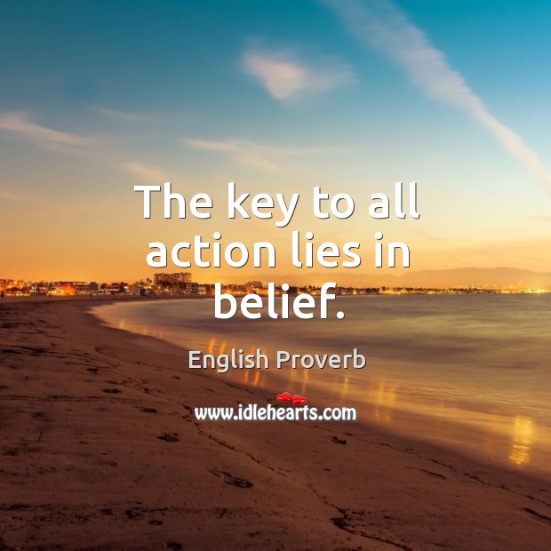 The key to all action lies in belief. Image
