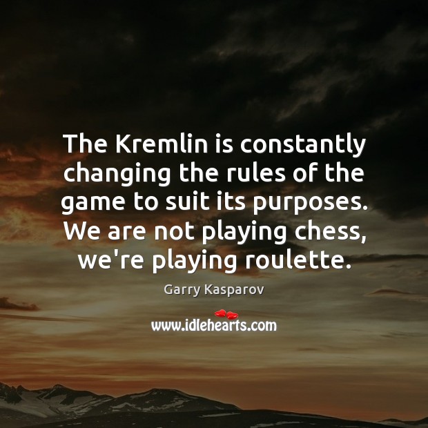 The Kremlin is constantly changing the rules of the game to suit Picture Quotes Image