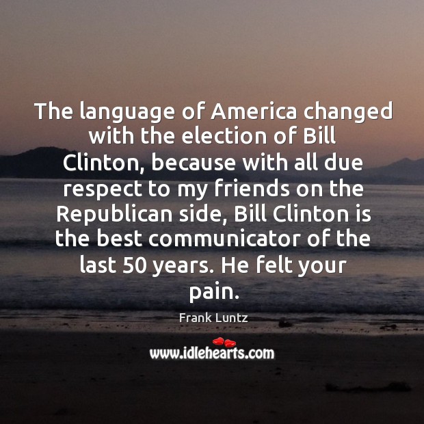 The language of america changed with the election of bill clinton, because with all due respect Image