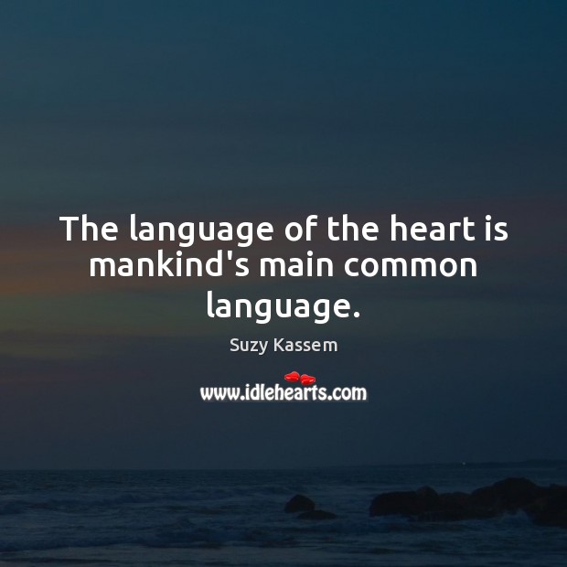The language of the heart is mankind’s main common language. Suzy Kassem Picture Quote