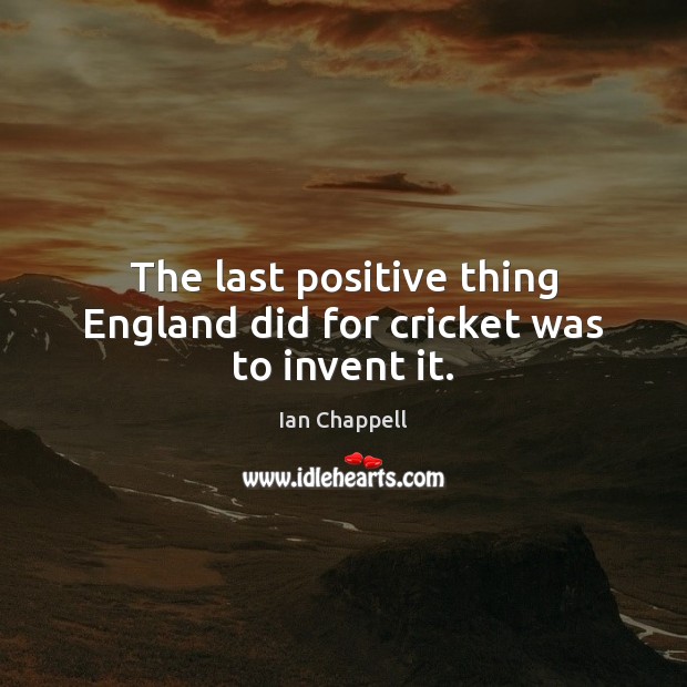 The last positive thing England did for cricket was to invent it. Image