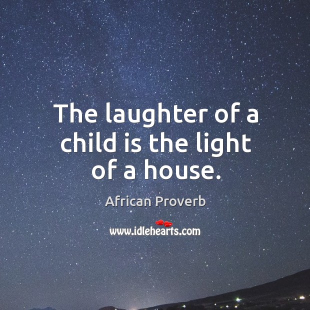 The laughter of a child is the light of a house. Laughter Quotes Image