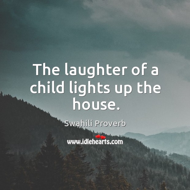 The laughter of a child lights up the house. Laughter Quotes Image