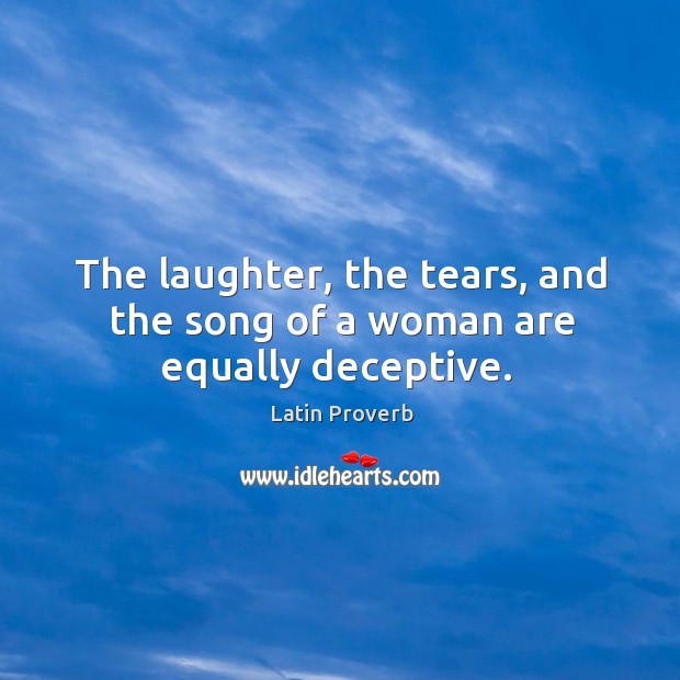 The laughter, the tears, and the song of a woman are equally deceptive. Laughter Quotes Image