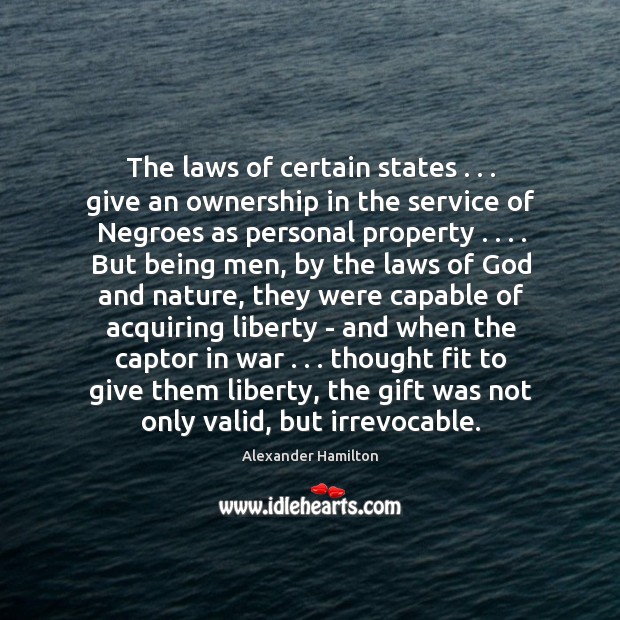 The laws of certain states . . . give an ownership in the service of Alexander Hamilton Picture Quote