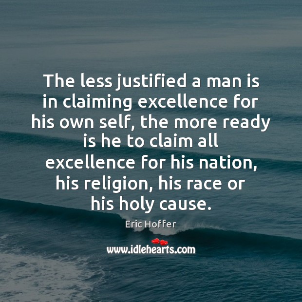 The less justified a man is in claiming excellence for his own Picture Quotes Image